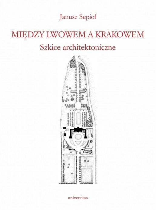 Między Lwowem a Krakowem. Szkice architektoniczne