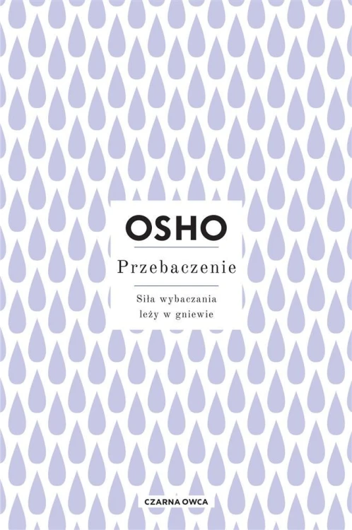 Przebaczenie. Siła wybaczania leży w gniewie, Osho