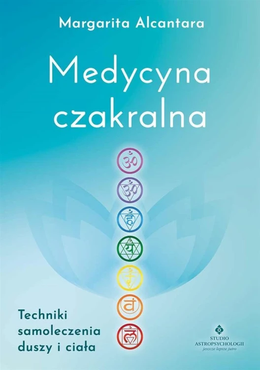 Medycyna czakralna. Techniki samoleczenia duszy...