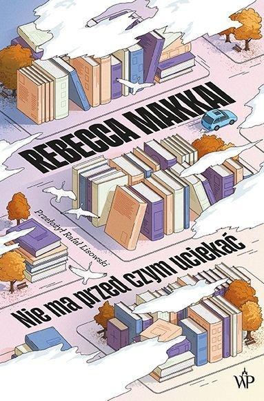 Nie ma przed czym uciekać, Rebecca Makkai