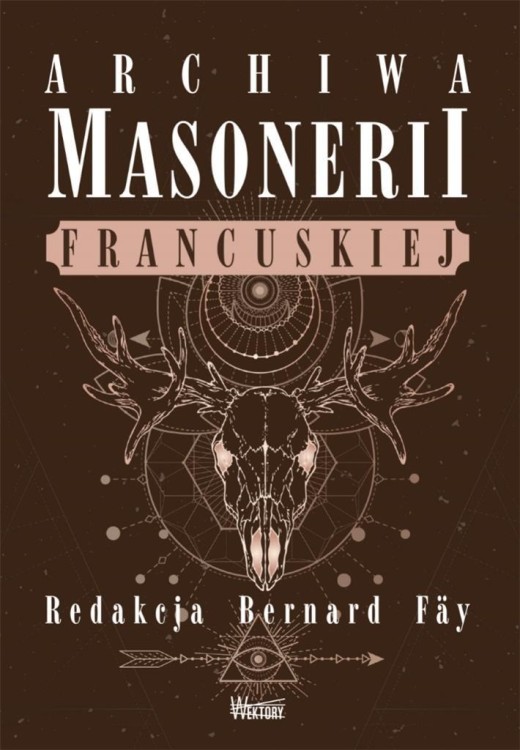 Archiwa masonerii francuskiej, red. Bernard Fay