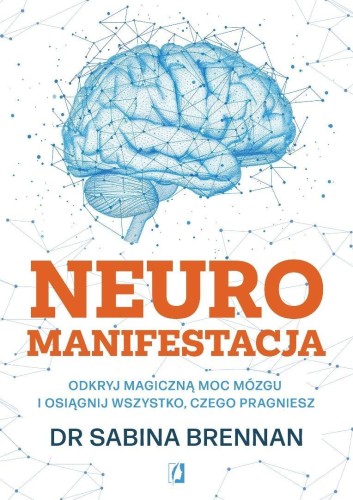 Neuromanifestacja. Odkryj magiczną moc mózgu...