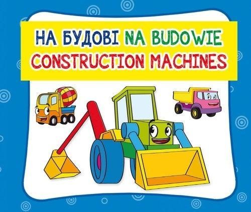 Na budowie. Construction machines, praca zbiorowa