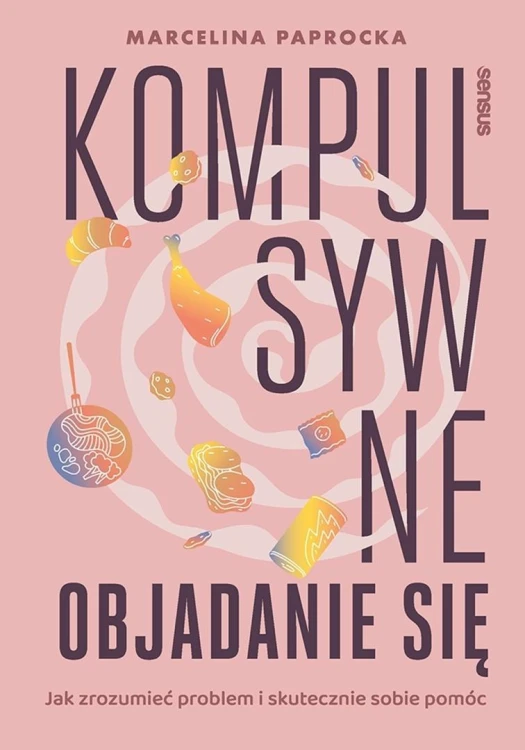 Kompulsywne objadanie się. Jak zrozumieć problem..