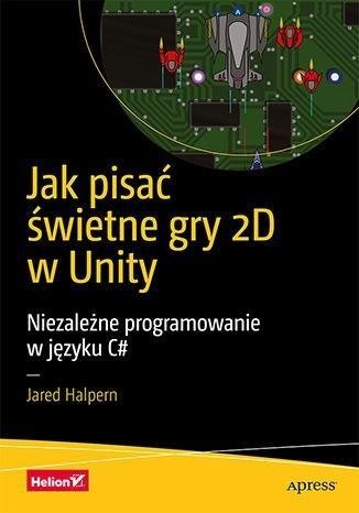 Jak pisać świetne gry 2D w Unity, Jared Halpern