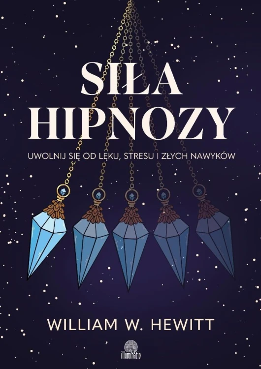 Siła hipnozy. Uwolnij się od lęku, stresu...