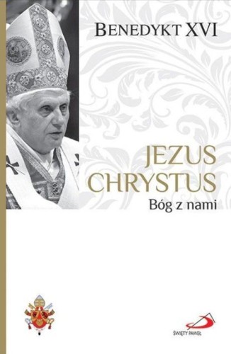 Jezus Chrystus. Bóg z nami, Benedykt XVI