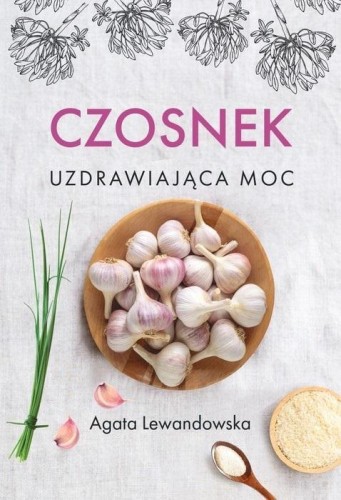 Czosnek. Uzdrawiająca moc, Agata Lewandowska