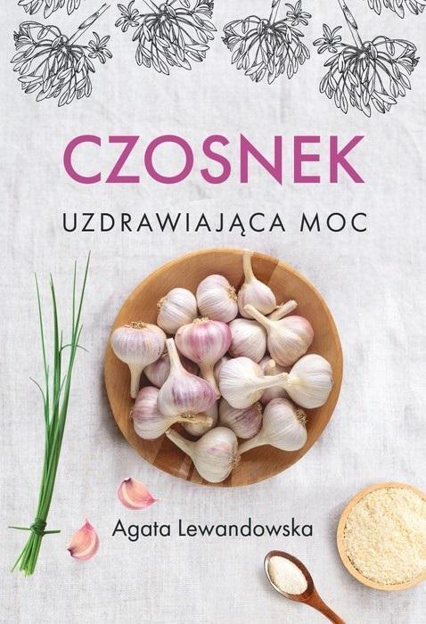 Czosnek. Uzdrawiająca moc, Agata Lewandowska