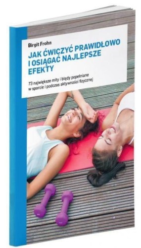 Jak ćwiczyć prawidłowo i osiągać najlepsze efekty