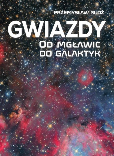 Gwiazdy. Od mgławic do galaktyk, Przemysław Rudź