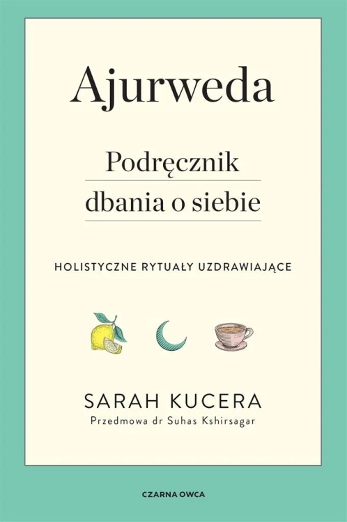 Ajurweda. Podręcznik dbania o siebie, Sarah Kucera