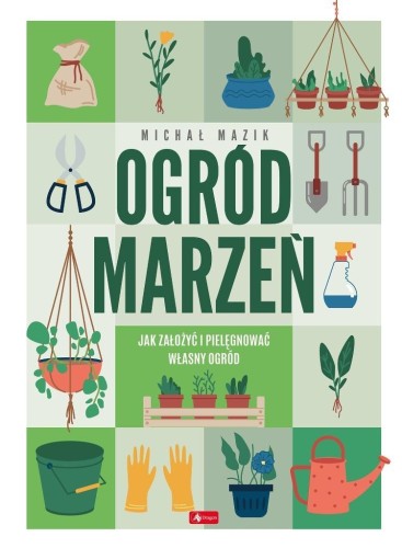 Ogród marzeń.Jak założyć i pielęgnować własny...