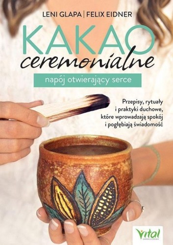 Kakao ceremonialne - napój otwierający serce..