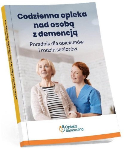 Codzienna opieka nad osobą z demencją. Poradnik...