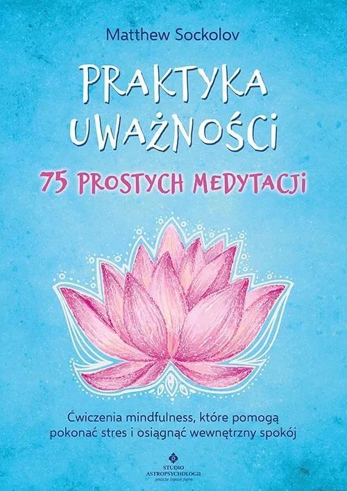 Praktyka uważności 75 prostych medytacji
