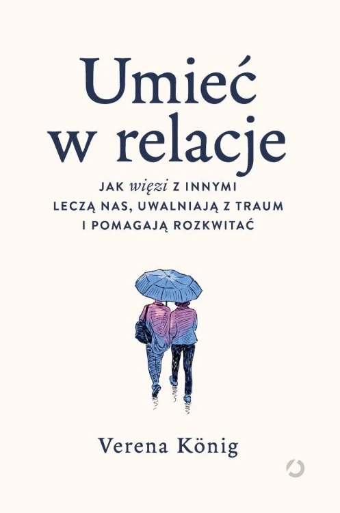 Umieć w relacje. Jak więzi z innymi leczą nas...
