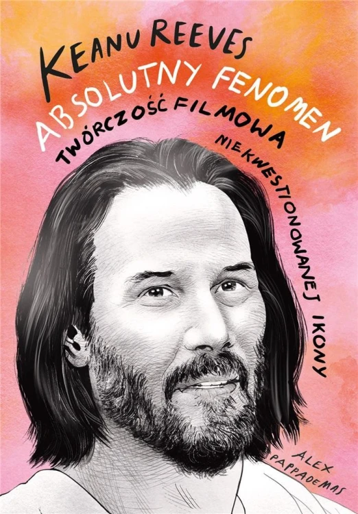 Keanu Reeves. Absolutny fenomen, Alex Pappademas