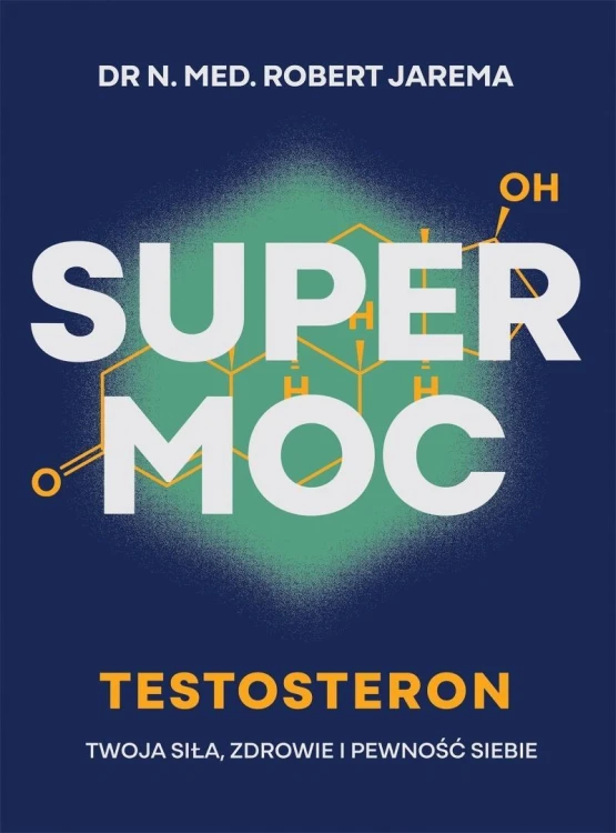 Super moc. Testosteron. Twoja siła, zdrowie i...