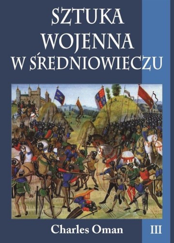 Sztuka wojenna w sredniowieczu Tom 3, Charles Oman
