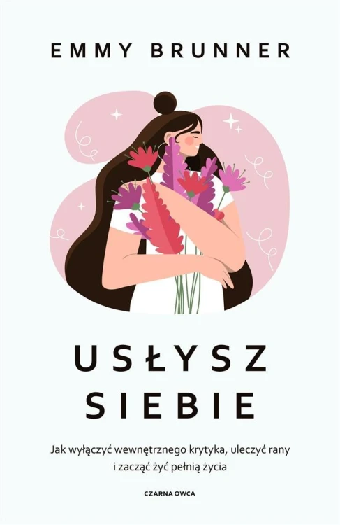 Usłysz siebie. Jak wyłączyć wewnętrznego krytyka