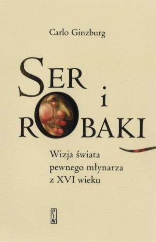 Ser i robaki. Wizja świata pewnego młynarza z XVI
