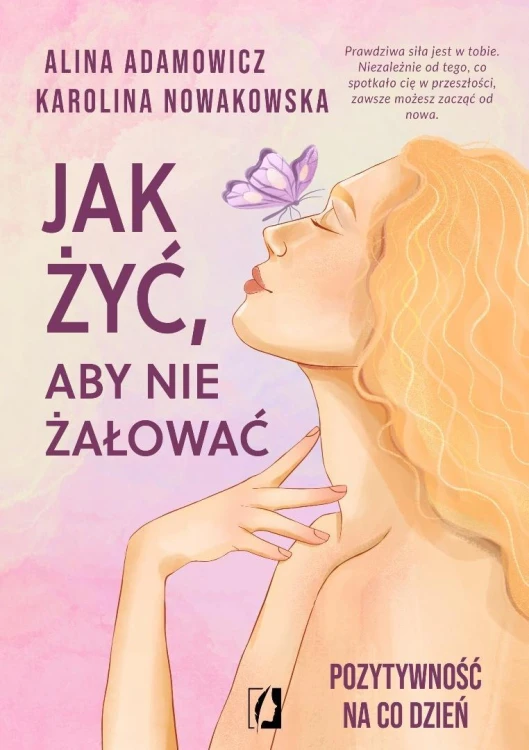 Jak żyć, aby nie żałować. Pozytywność na co dzień