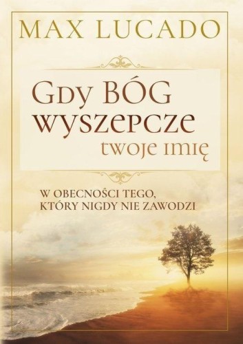 Gdy Bóg wyszepcze twoje imię, Max Lucado