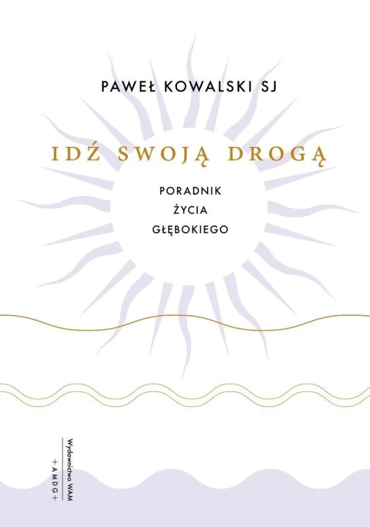 Idź swoją drogą. Poradnik życia głębokiego