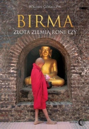 Birma. Złota ziemia roni łzy, Bogdan Góralczyk