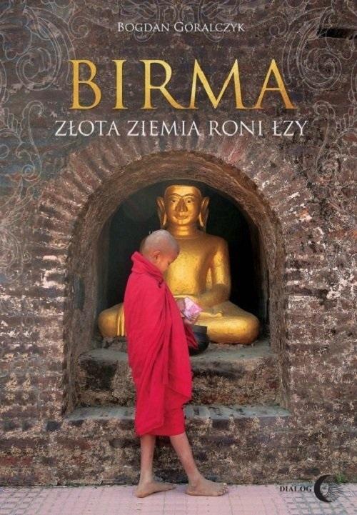 Birma. Złota ziemia roni łzy, Bogdan Góralczyk