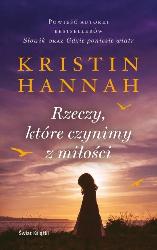 Rzeczy ktore czynimy z milosci, Kristin Hannah