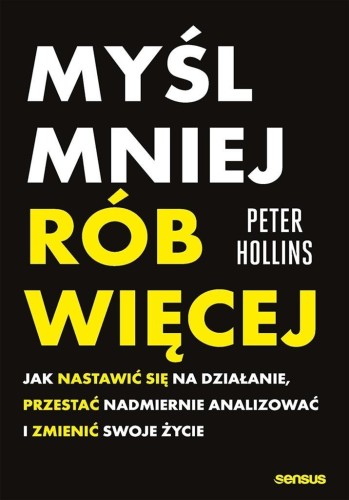 Myśl mniej, rób więcej. Jak nastawić się na...