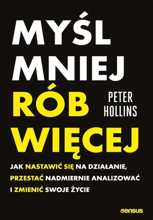 Myśl mniej, rób więcej. Jak nastawić się na...