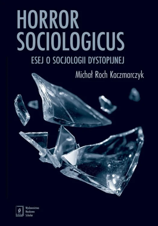 Horror sociologicus. Esej o socjologii dystopijnej