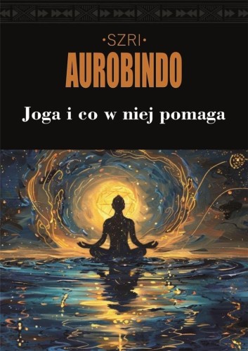 Joga i co w niej pomaga, Szri Aurobindo