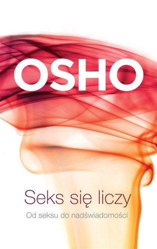 Seks się liczy. Od seksu do nadświadomości, Osho