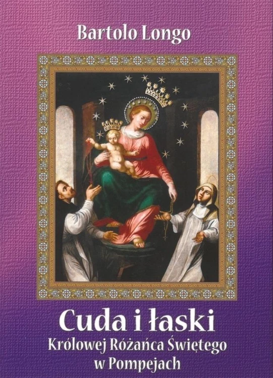 Cuda i łaski Królowej Różańca Świętego w Pompejach