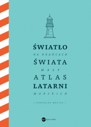 Światło na krańcach świata. Mały atlas latarni...