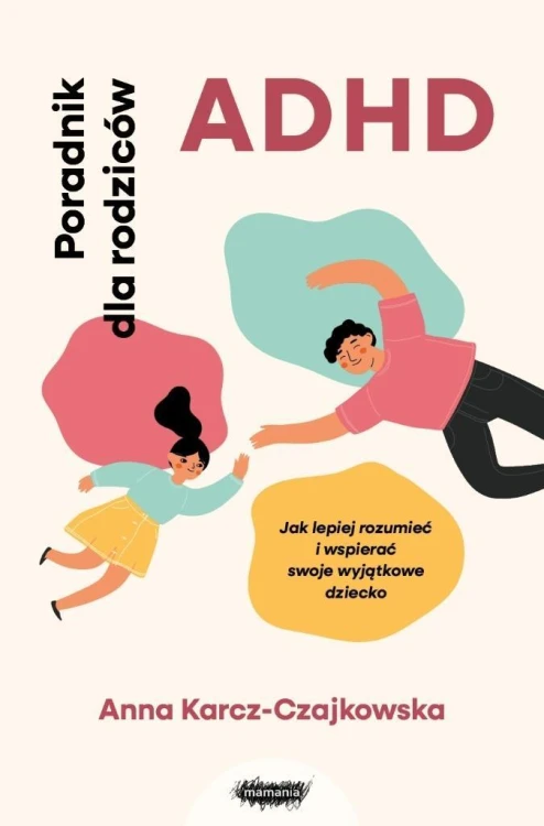 ADHD. Poradnik dla rodziców. Jak lepiej rozumieć..