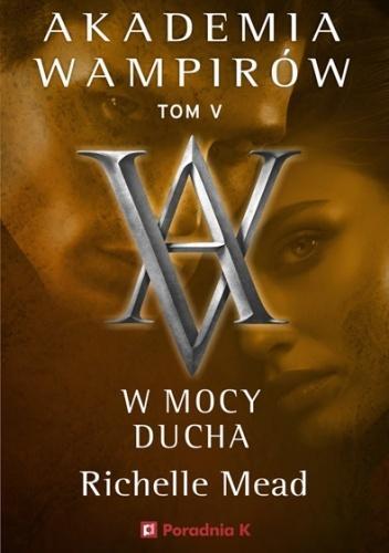 Akademia wampirów T.5 W mocy ducha, Richelle Mead