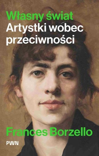 Własny świat. Artystki wobec przeciwności