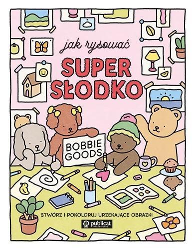 Jak rysować super słodko. Stwórz i pokoloruj...