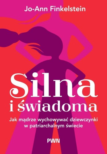 Silna i świadoma Jak mądrze wychowywać dziewczynki