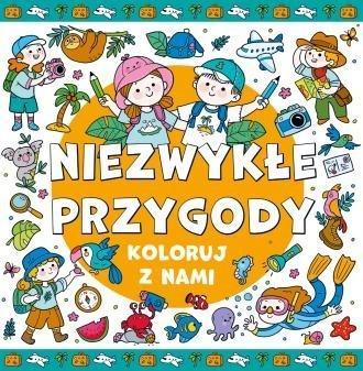 Koloruj z nami! Niezwykłe przygody, praca zbiorowa