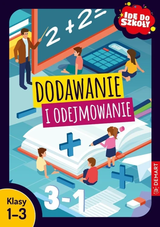Idę do szkoły. Dodawanie i odejmowanie. Klasy 1-3