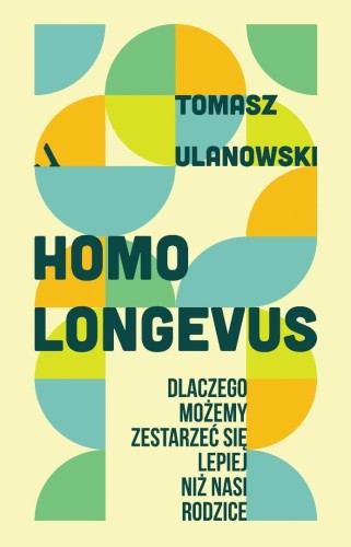 Homo longevus. Dlaczego możemy zestarzeć się...