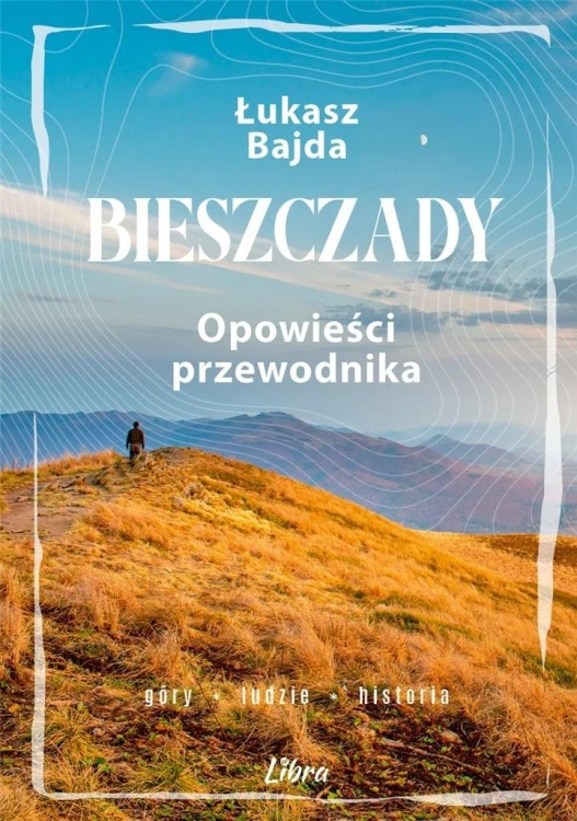 Bieszczady. Opowieści przewodnika, Łukasz Bajda