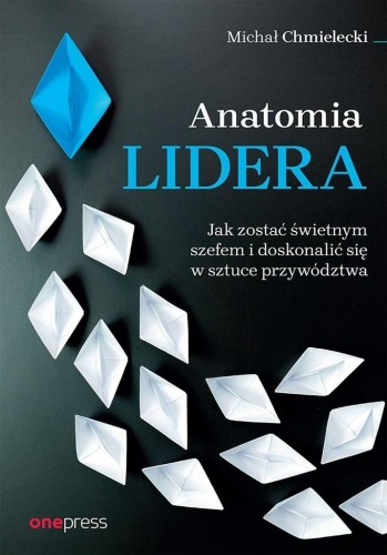 Anatomia lidera. Jak zostać świetnym szefem...