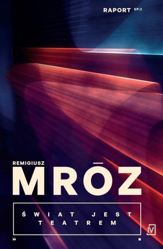 Świat jest teatrem.Raport T.2, Remigiusz Mróz